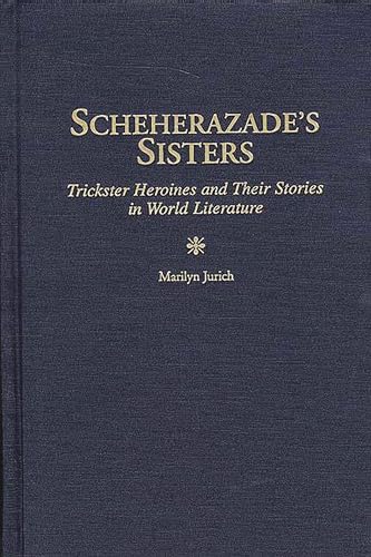 Scheherazade's Sisters: Trickster Heroines and Their Stories in World Literature (Contributions in Women's Studies)